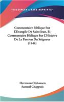 Commentaire Biblique Sur L'Evangile de Saint Jean, Et Commentaire Biblique Sur L'Histoire de La Passion Du Seigneur (1844)