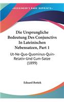 Die Ursprungliche Bedeutung Des Conjunctivs In Lateinischen Nebensatzen, Part 1: Ut-Ne-Quo-Quominus-Quin-Relativ-Und Cum-Satze (1899)(German)