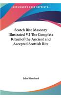 Scotch Rite Masonry Illustrated V2 The Complete Ritual of the Ancient and Accepted Scottish Rite