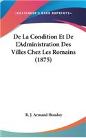 de La Condition Et de L'Administration Des Villes Chez Les Romains (1875)