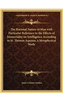 The Rational Nature of Man with Particular Reference to the Effects of Immortality on Intelligence According to St. Thomas Aquinas, a Metaphysical Study