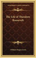 The Life of Theodore Roosevelt
