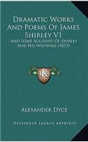 Dramatic Works and Poems of James Shirley V1