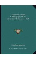 Collections Towards a Bibliography of the Universities of Aberdeen (1907): (English)