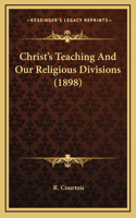 Christ's Teaching And Our Religious Divisions (1898)