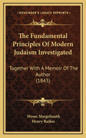 The Fundamental Principles Of Modern Judaism Investigated: Together With A Memoir Of The Author (1843)