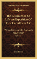 The Resurrection Of Life, An Exposition Of First Corinthians XV