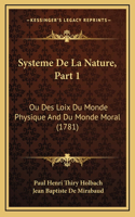 Systeme De La Nature, Part 1: Ou Des Loix Du Monde Physique And Du Monde Moral (1781)