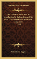 The Transition Spiral And Its Introduction To Railway Curves With Field Exercises In Construction And Alignment (1922)