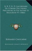 Le R. P. H. D. Lacordaire de L'Ordre Des Freres Precheurs Sa Vie Intime Et Religieuse V1 (1866)