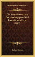 Die Ausserkurssetzung Der Inhaberpapiere Nach Preussischem Recht (1887): (German)