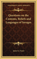 Questions on the Customs, Beliefs and Languages of Savages