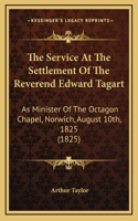 The Service At The Settlement Of The Reverend Edward Tagart: As Minister Of The Octagon Chapel, Norwich, August 10th, 1825 (1825)