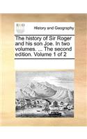The History of Sir Roger and His Son Joe. in Two Volumes. ... the Second Edition. Volume 1 of 2