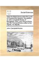 Unto the Right Honourable the Lords of Council and Session, the Petition of John Campbell-Hooke of Bangeston, Esq; Lyon King at Arms, and MR Thomas Brodie Writer to the Signet, His Depute, ...