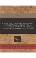 A Brief Sum of Certain Worm-Wood Lectures Translated Out of All Languages Into Billings-Gate Dialogue. by Martin Parker. (1682): (English)