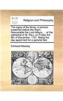 The signs of the times. A sermon preached before the Right Honourable the Lord-Mayor, ... at the cathedral of St. Paul, on Friday the 8th of December, 1721. Being the day appointed for a general fast
