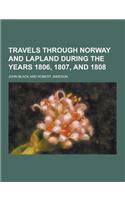 Travels Through Norway and Lapland During the Years 1806, 1807, and 1808: (English)