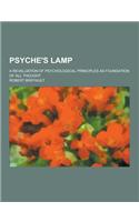 Psyche's Lamp; A Revaluation of Psychological Principles as Foundation of All Thought