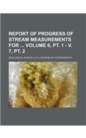 Report of Progress of Stream Measurements for Volume 6, PT. 1 - V. 7, PT. 2