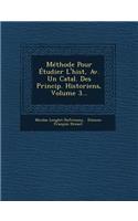Méthode Pour Étudier l'Hist, Av. Un Catal. Des Princip. Historiens, Volume 3...