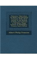 Pulmonary Tuberculosis, Its Modern and Specialized Treatment: With a Brief Account of the Methods of Study and Treatment at the Henry Phipps Institute of Philadelphia