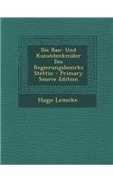 Die Bau- Und Kunstdenkmaler Des Regierungsbezirks Stettin - Primary Source Edition