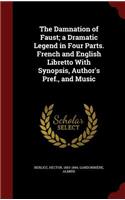 The Damnation of Faust; A Dramatic Legend in Four Parts. French and English Libretto with Synopsis, Author's Pref., and Music
