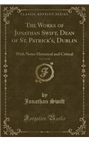 The Works of Jonathan Swift, Dean of St. Patrick's, Dublin, Vol. 2 of 18: With Notes Historical and Critical (Classic Reprint)