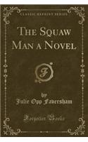 The Squaw Man a Novel (Classic Reprint)