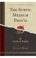 The Subtil Medium Prov'd (Classic Reprint)