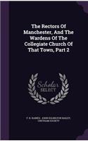 Rectors Of Manchester, And The Wardens Of The Collegiate Church Of That Town, Part 2