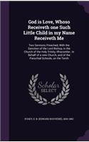 God is Love, Whoso Receiveth one Such Little Child in my Name Receiveth Me: Two Sermons Preached, With the Sanction of the Lord Bishop, in the Church of the Holy Trinity, Ilfracombe; in Behalf of a new Church, and of the Par
