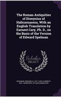 Roman Antiquities of Dionysius of Halicarnassus, With an English Translation by Earnest Cary, Ph. D., on the Basis of the Version of Edward Spelman