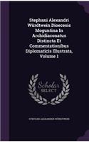 Stephani Alexandri Wurdtwein Dioecesis Moguntina in Archidiaconatus Distincta Et Commentationibus Diplomaticis Illustrata, Volume 1