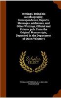 Writings, Being His Autobiography, Correspondence, Reports, Messages, Addresses, and Other Writings, Official and Private, Pub. from the Original Manuscripts, Deposited in the Department of State; Volume 4