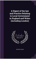 A Digest of the law and Practice Relating to Local Government in England and Wales (including London)