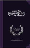 Arrest The Destroyer's March, Or lift Ye Up A Banner.