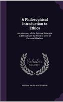 A Philosophical Introduction to Ethics: An Advocacy of the Spiritual Principle in Ethics From the Point of View of Personal Idealism