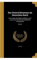 Unterrichtswesen im Deutschen Reich: Aus Anlass der Weltausstellung un St. Louis unter Mitwirkung zahlreicher Fachmänner; Band 4