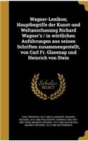 Wagner-Lexikon; Hauptbegriffe der Kunst-und Weltanschauung Richard Wagner's / in wörtlichen Auführungen aus seinen Schriften zusammengestellt, von Carl Fr. Glasenap und Heinrich von Stein