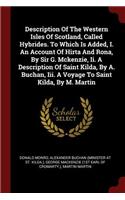 Description of the Western Isles of Scotland, Called Hybrides. to Which Is Added, I. an Account of Hirta and Rona, by Sir G. McKenzie, II. a Description of Saint Kilda, by A. Buchan, III. a Voyage to Saint Kilda, by M. Martin