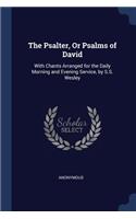 Psalter, Or Psalms of David: With Chants Arranged for the Daily Morning and Evening Service, by S.S. Wesley