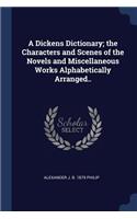 A Dickens Dictionary; the Characters and Scenes of the Novels and Miscellaneous Works Alphabetically Arranged..