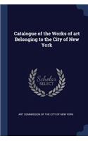 Catalogue of the Works of art Belonging to the City of New York