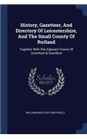 History, Gazetteer, And Directory Of Leicestershire, And The Small County Of Rutland