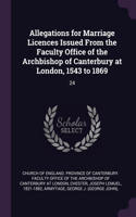 Allegations for Marriage Licences Issued From the Faculty Office of the Archbishop of Canterbury at London, 1543 to 1869: 24