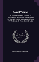 Gospel Themes: A Treatise On Salient Features Of mormonism, Written For, And Dedicated To The High Priests, Seventies And Elders Of The Church Of Jesus Christ Of L
