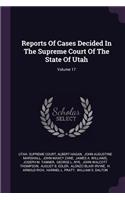 Reports of Cases Decided in the Supreme Court of the State of Utah; Volume 17