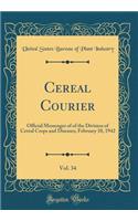 Cereal Courier, Vol. 34: Official Messenger of of the Division of Cereal Crops and Diseases; February 10, 1942 (Classic Reprint): Official Messenger of of the Division of Cereal Crops and Diseases; February 10, 1942 (Classic Reprint)